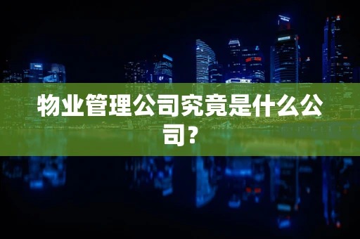物业管理公司究竟是什么公司？