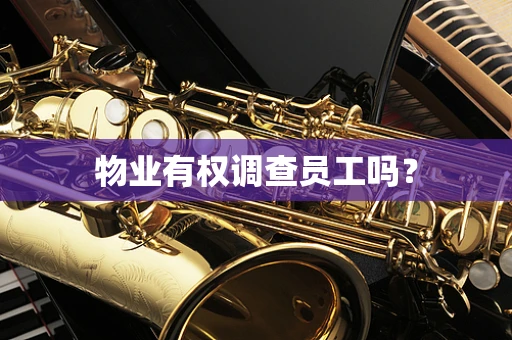 物业有权调查员工吗？