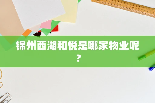 锦州西湖和悦是哪家物业呢？