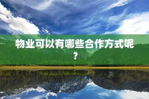物业可以有哪些合作方式呢？