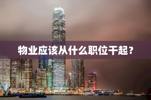 物业应该从什么职位干起？