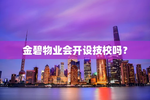 金碧物业会开设技校吗？
