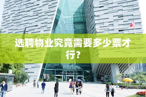 选聘物业究竟需要多少票才行？