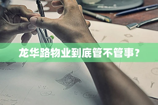 龙华路物业到底管不管事？