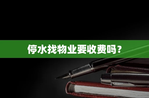 停水找物业要收费吗？