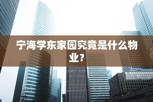 宁海学东家园究竟是什么物业？