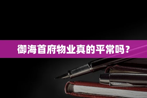 御海首府物业真的平常吗？