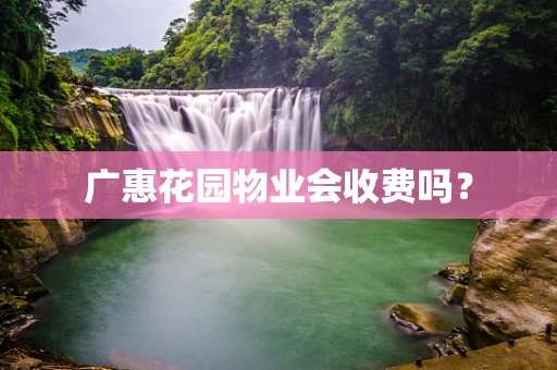 广惠花园物业会收费吗？