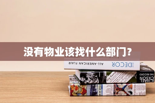 没有物业该找什么部门？