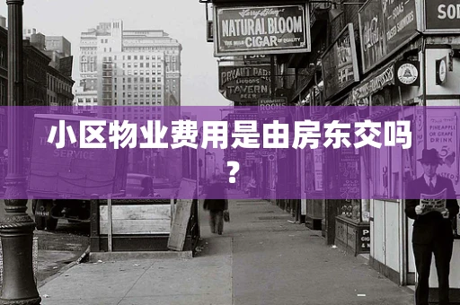 小区物业费用是由房东交吗？