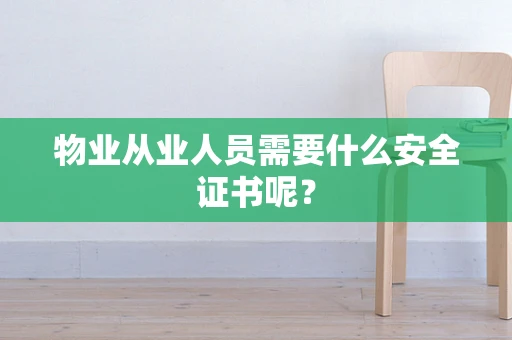 物业从业人员需要什么安全证书呢？