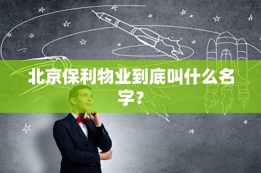 北京保利物业到底叫什么名字？