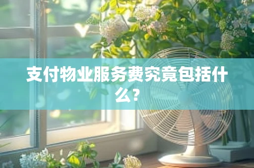 支付物业服务费究竟包括什么？