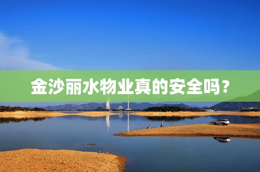 金沙丽水物业真的安全吗？