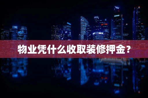 物业凭什么收取装修押金？