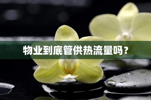 物业到底管供热流量吗？