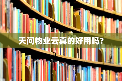 天问物业云真的好用吗？