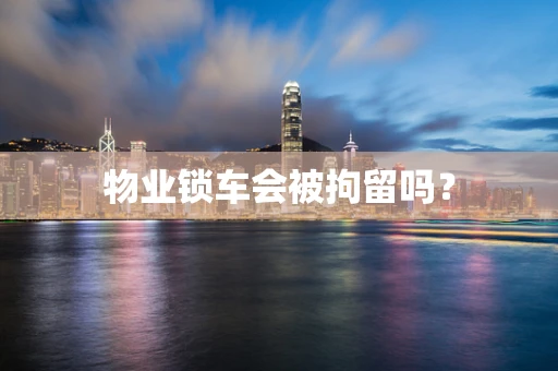 物业锁车会被拘留吗？