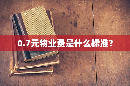 0.7元物业费是什么标准？