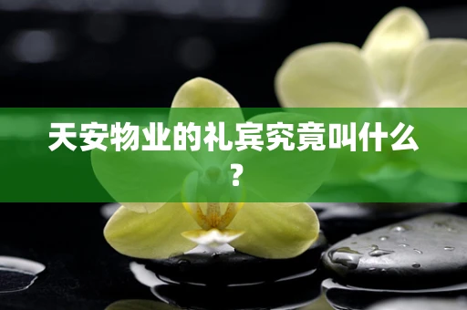 天安物业的礼宾究竟叫什么？