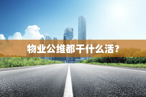 物业公维都干什么活？