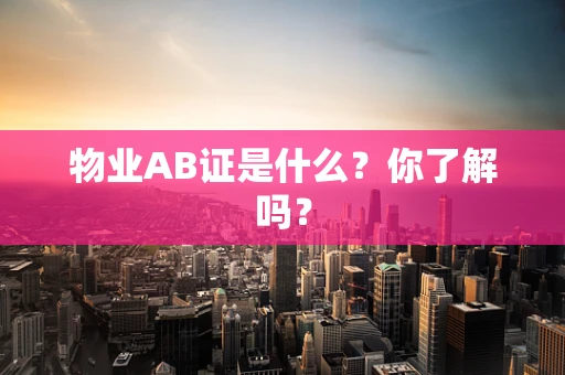 物业AB证是什么？你了解吗？