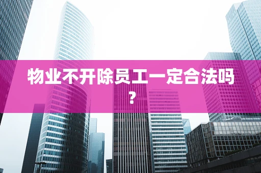 物业不开除员工一定合法吗？