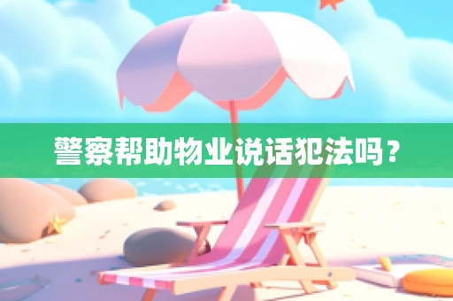 警察帮助物业说话犯法吗？