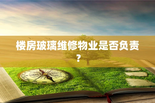 楼房玻璃维修物业是否负责？